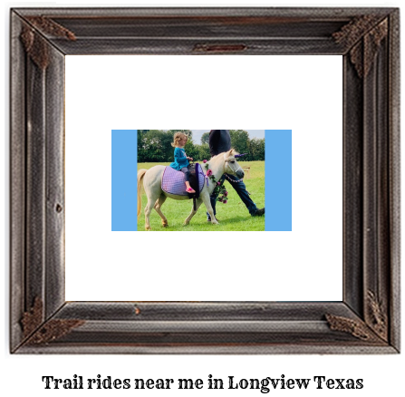 trail rides near me in Longview, Texas